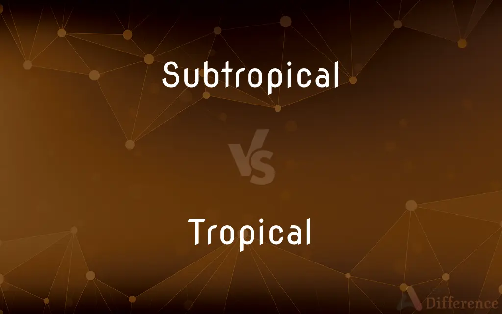 Subtropical vs. Tropical — What's the Difference?