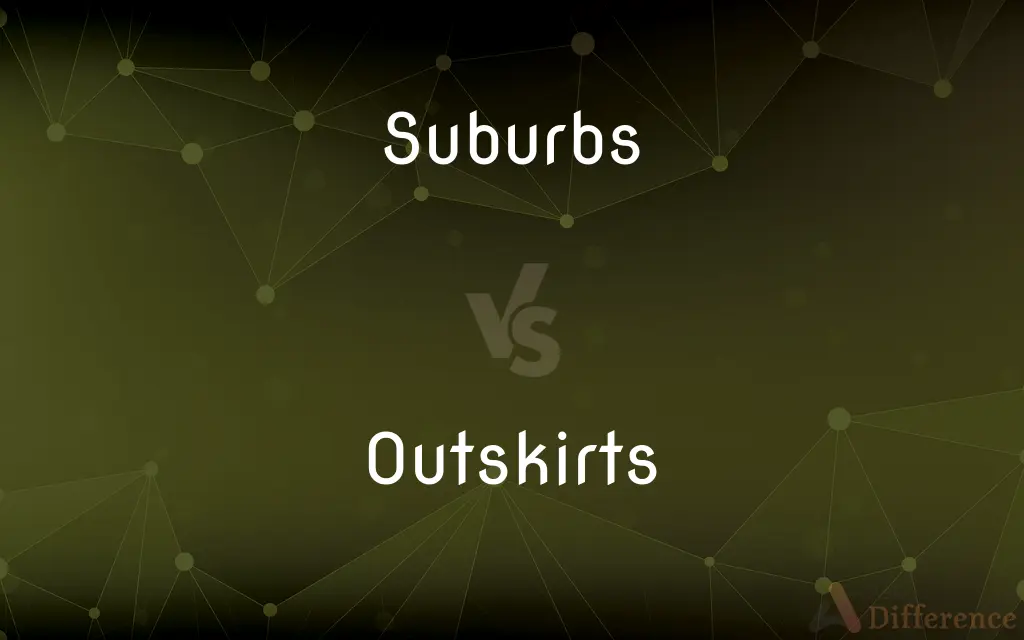 Suburbs vs. Outskirts — What's the Difference?