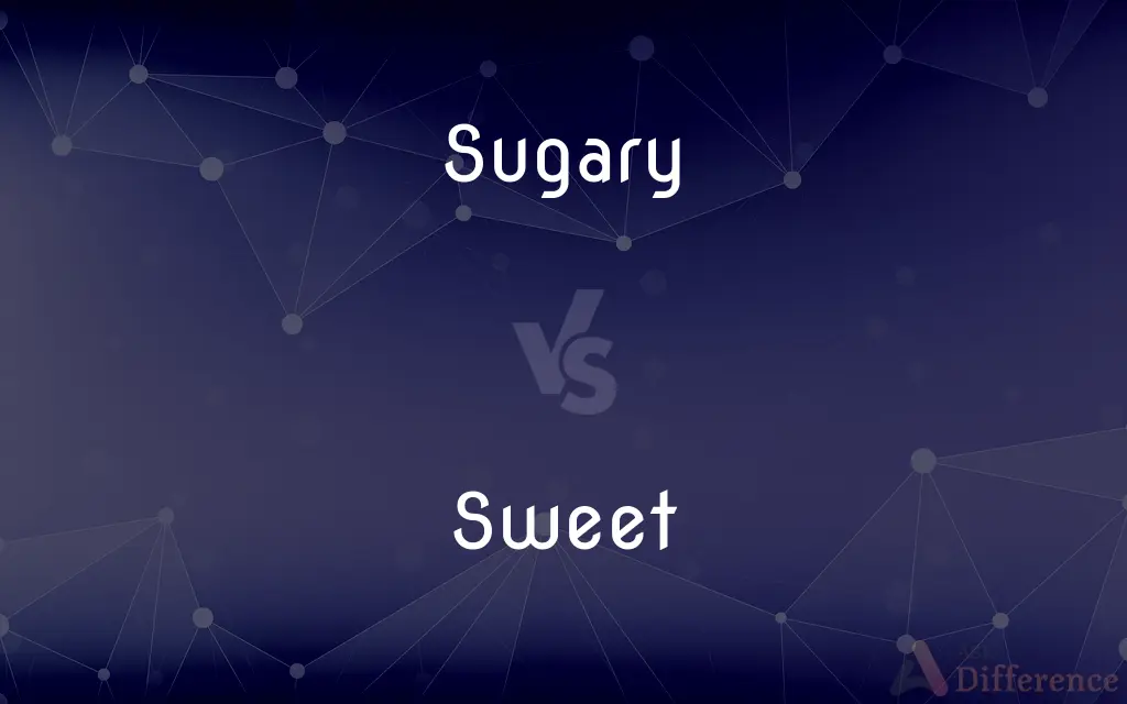 Sugary vs. Sweet — What's the Difference?