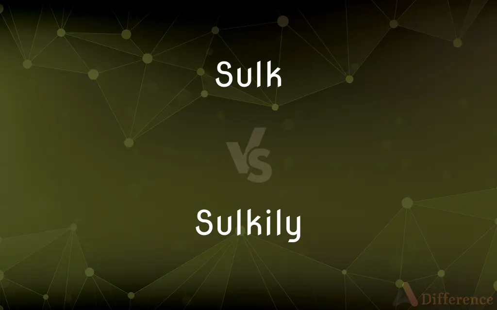 Sulk vs. Sulkily — What's the Difference?