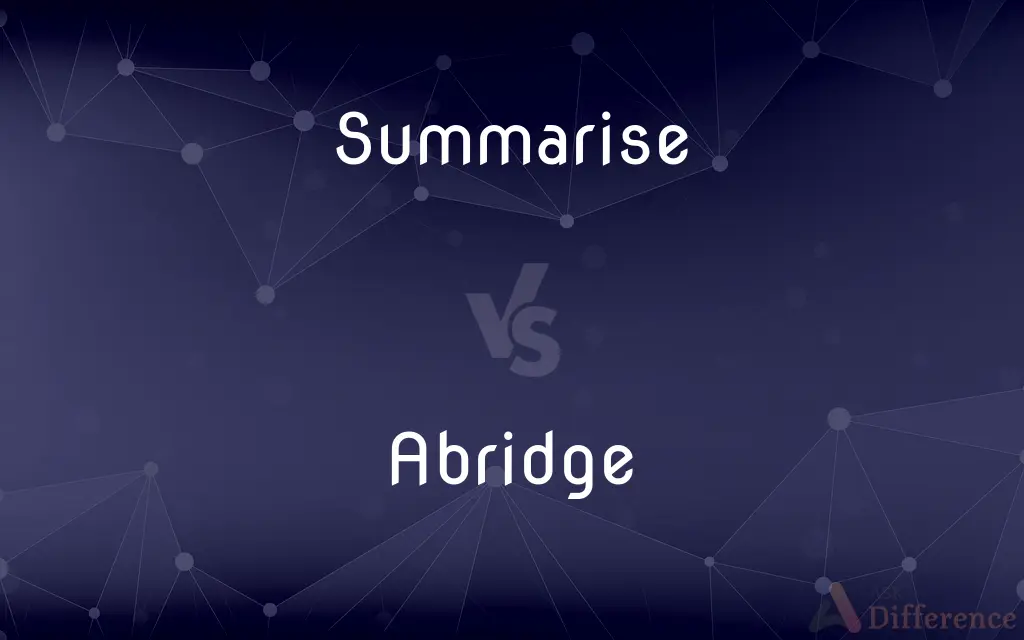 Summarise vs. Abridge — What's the Difference?