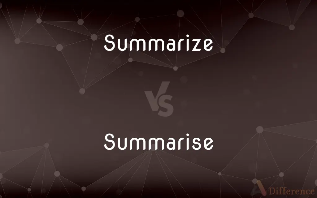 Summarize vs. Summarise — What's the Difference?