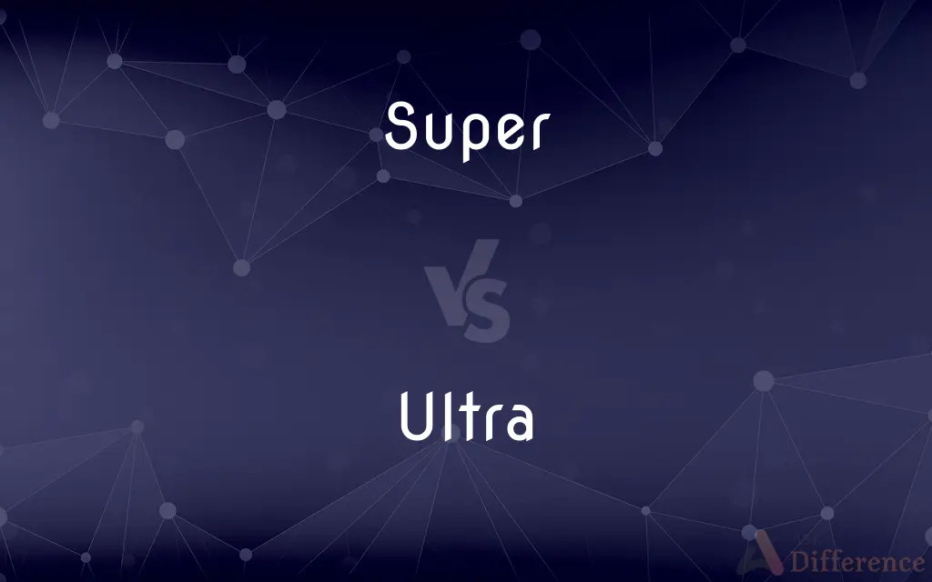 Super vs. Ultra — What's the Difference?