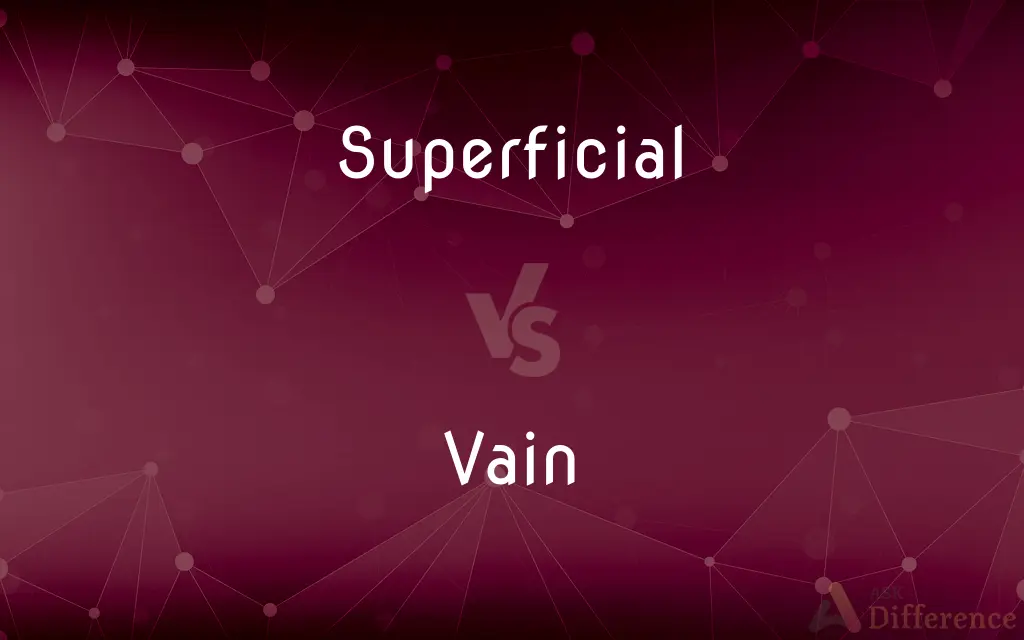 Superficial vs. Vain — What's the Difference?