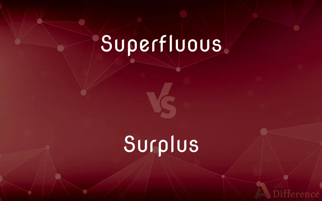 Superfluous vs. Surplus — What's the Difference?