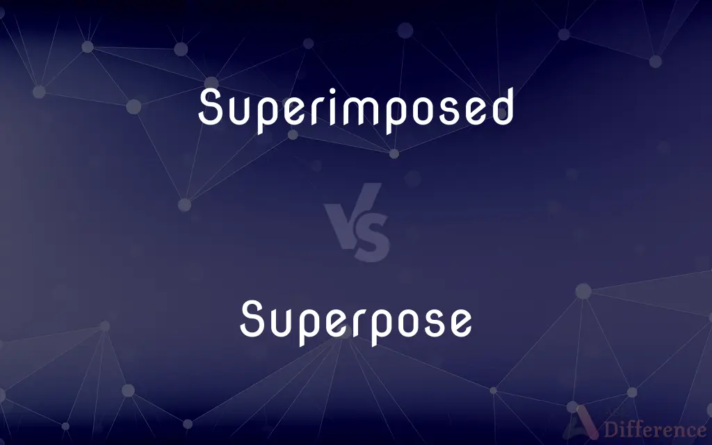 Superimposed vs. Superpose — What's the Difference?