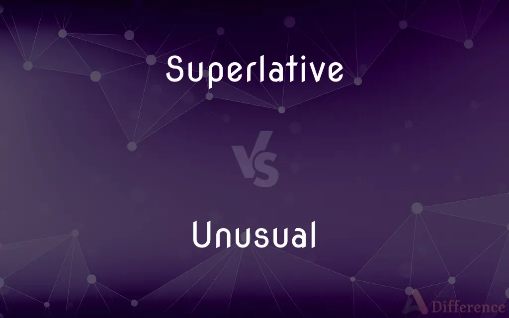 Superlative vs. Unusual — What's the Difference?