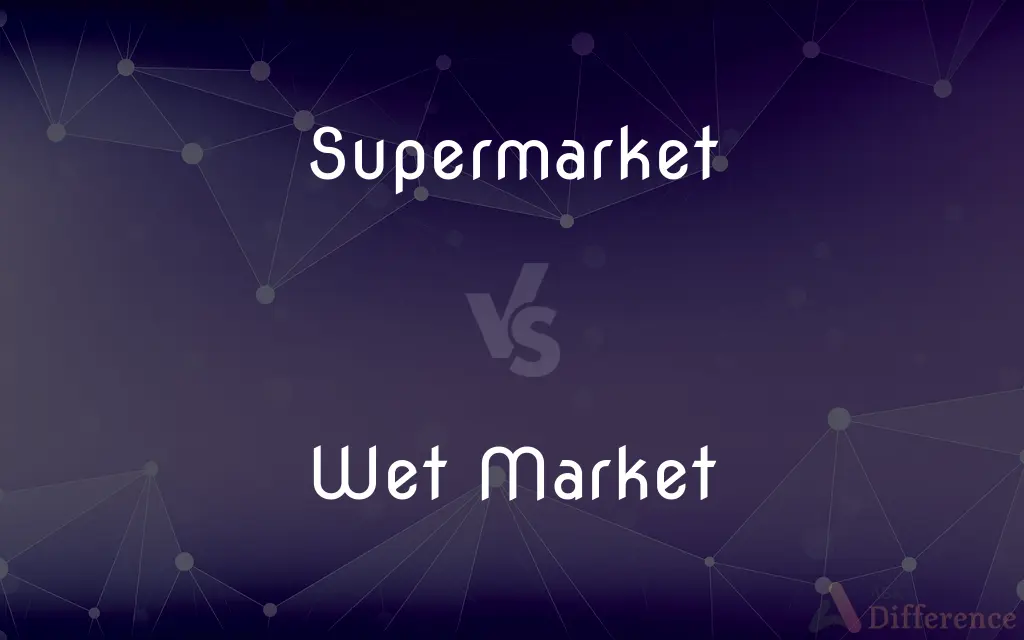 Supermarket vs. Wet Market — What's the Difference?