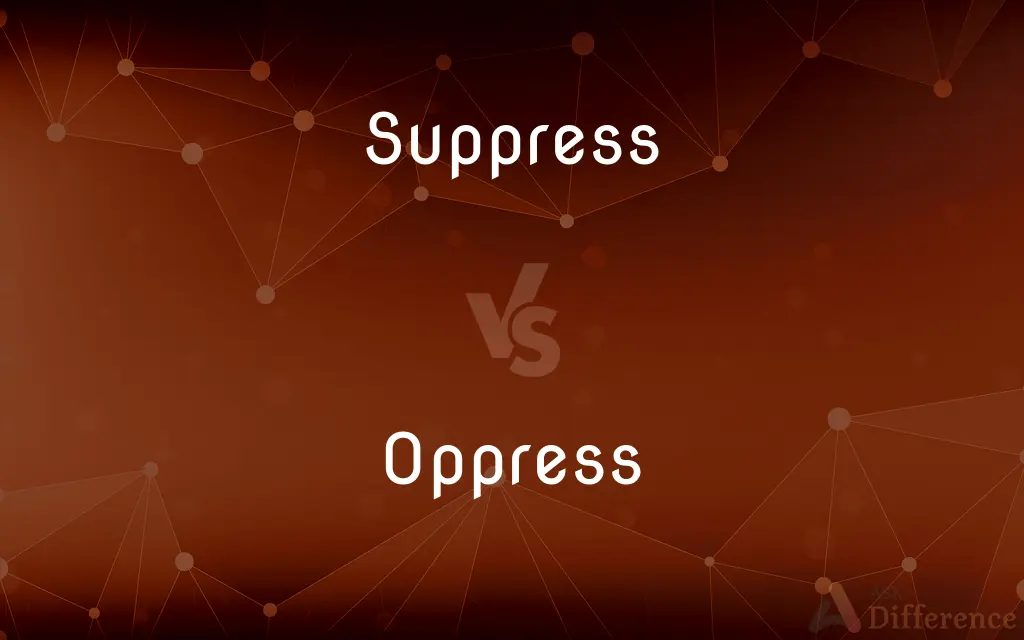 Suppress vs. Oppress — What's the Difference?