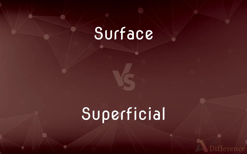 Surface vs. Superficial — What's the Difference?