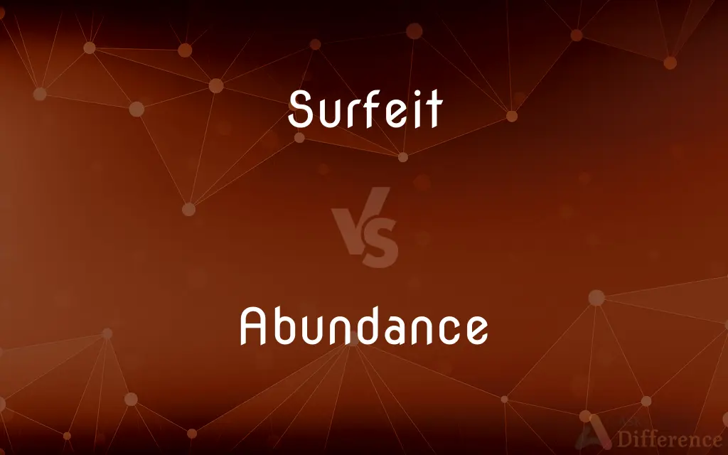 Surfeit vs. Abundance — What's the Difference?