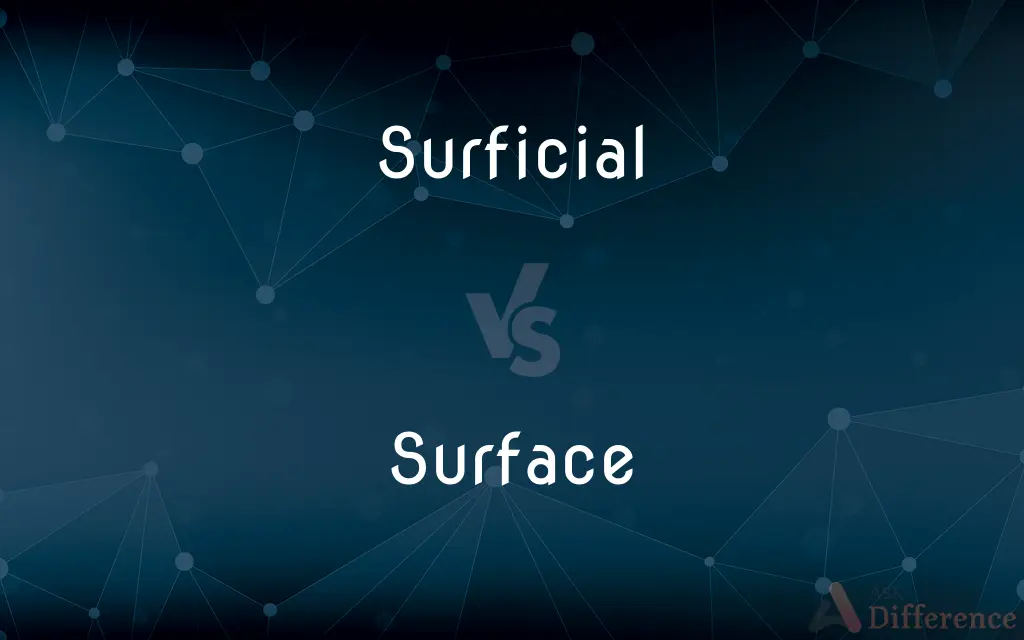 Surficial vs. Surface — What's the Difference?