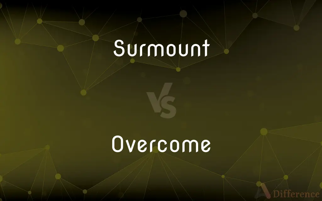 Surmount vs. Overcome — What's the Difference?