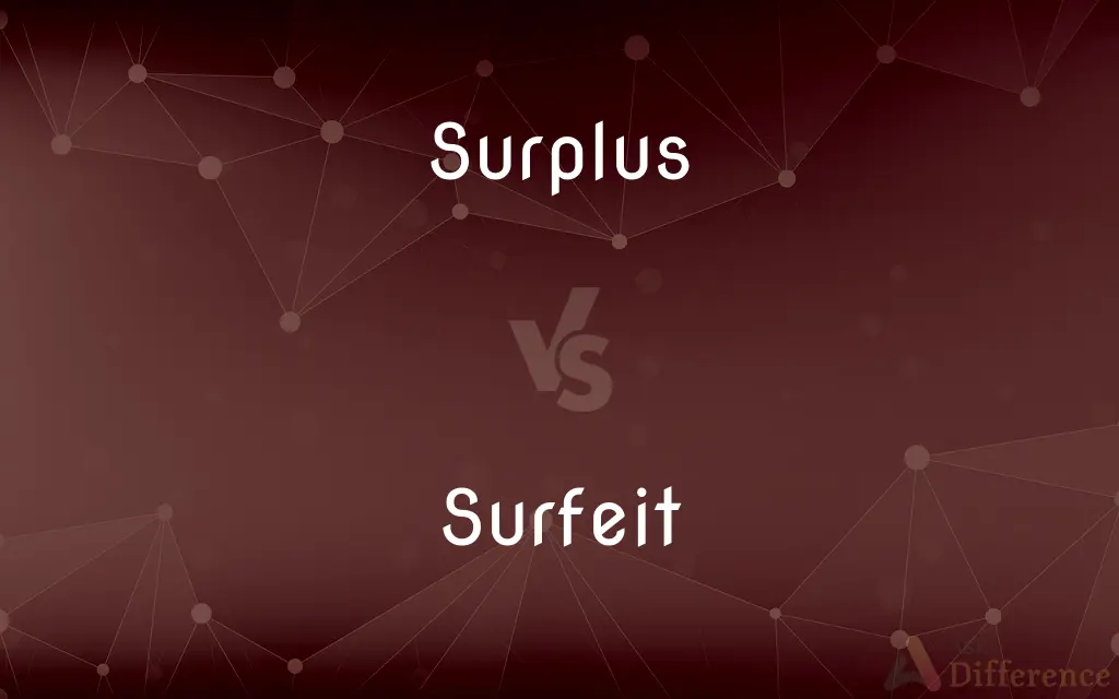 Surplus vs. Surfeit — What's the Difference?