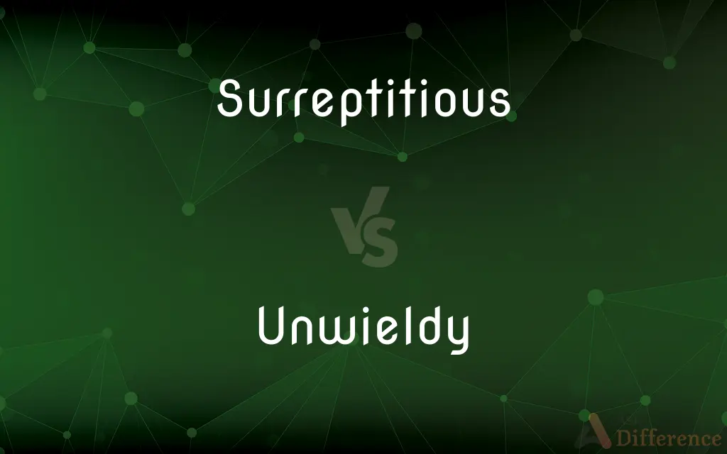 Surreptitious vs. Unwieldy — What's the Difference?