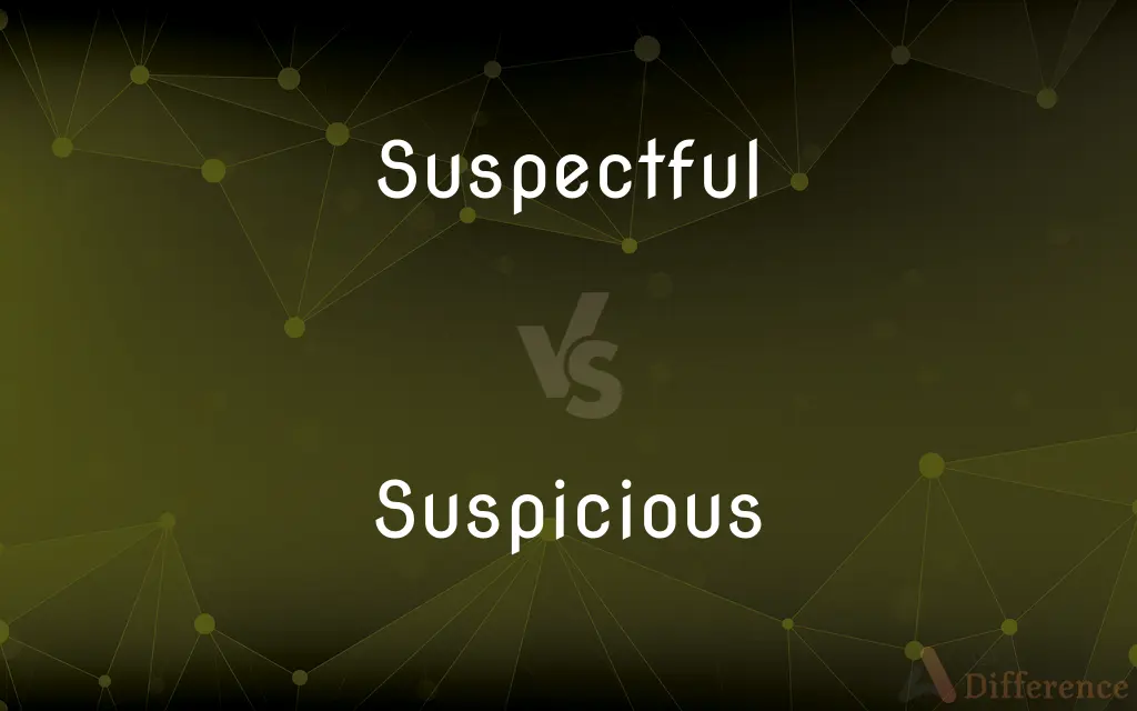 Suspectful vs. Suspicious — What's the Difference?