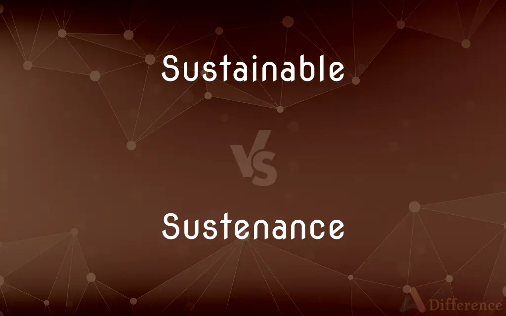 Sustainable vs. Sustenance — What's the Difference?