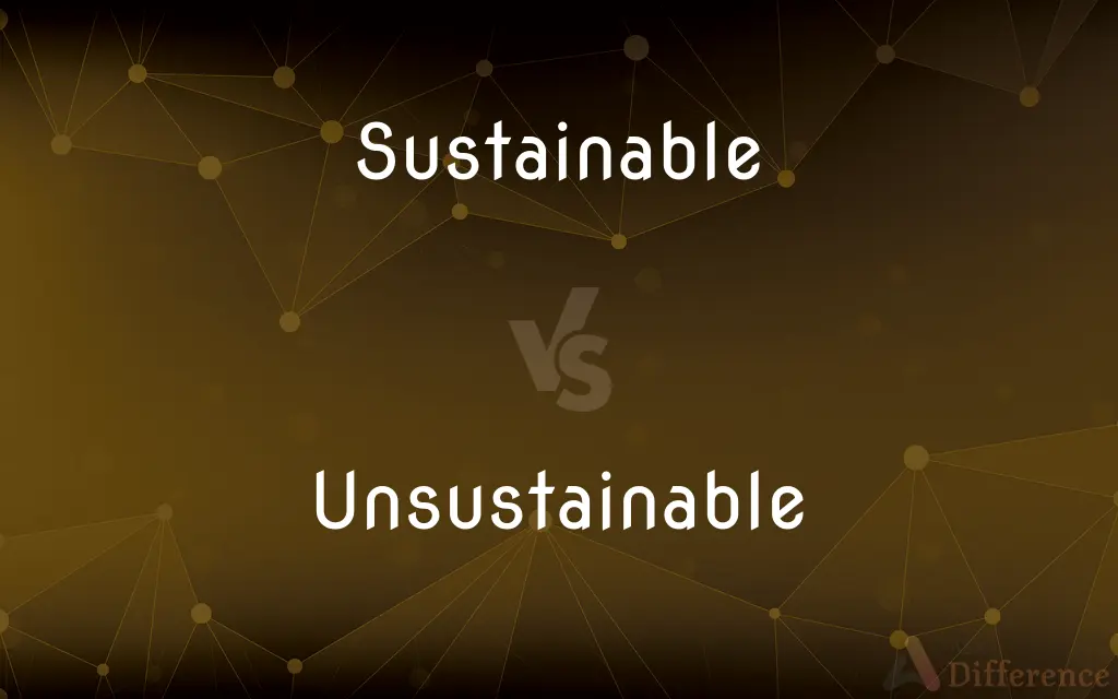 Sustainable vs. Unsustainable — What's the Difference?