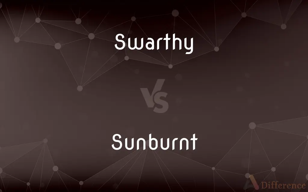 Swarthy vs. Sunburnt — What's the Difference?