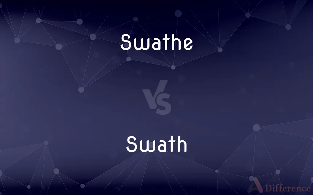 Swathe vs. Swath — What's the Difference?