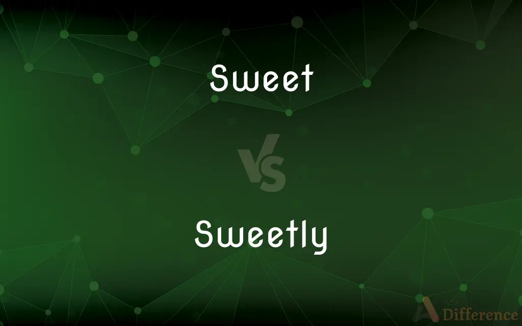 Sweet vs. Sweetly — What's the Difference?