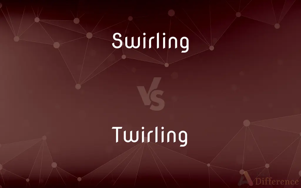 Swirling vs. Twirling — What's the Difference?