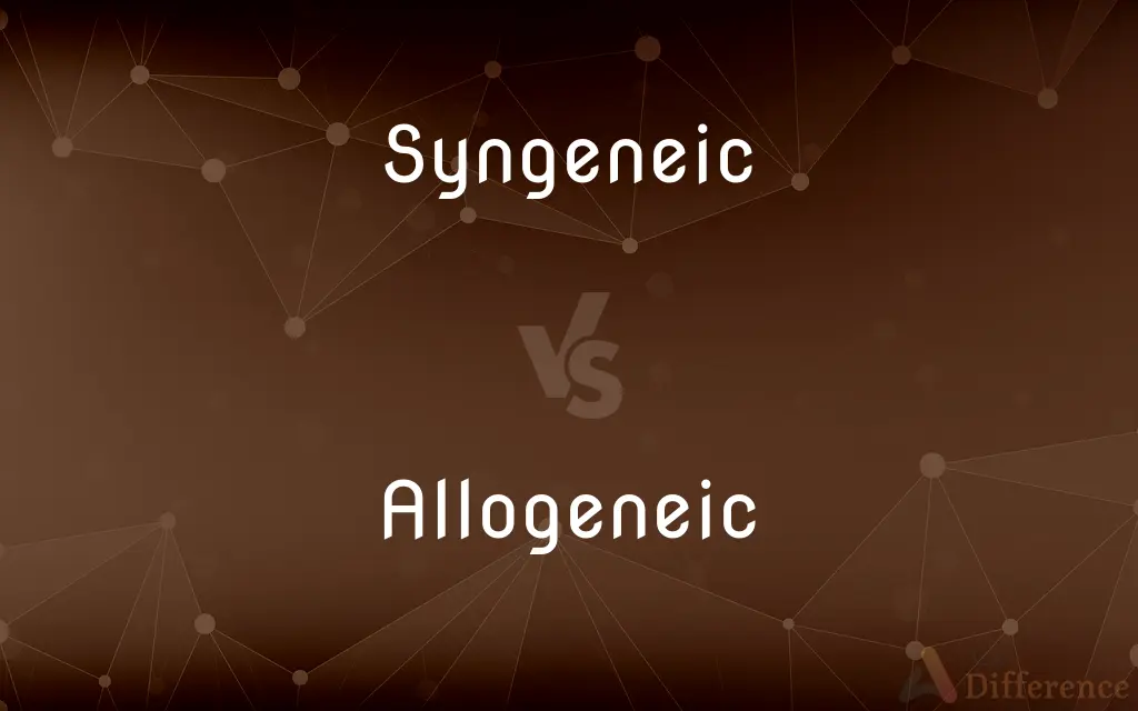 Syngeneic vs. Allogeneic — What's the Difference?