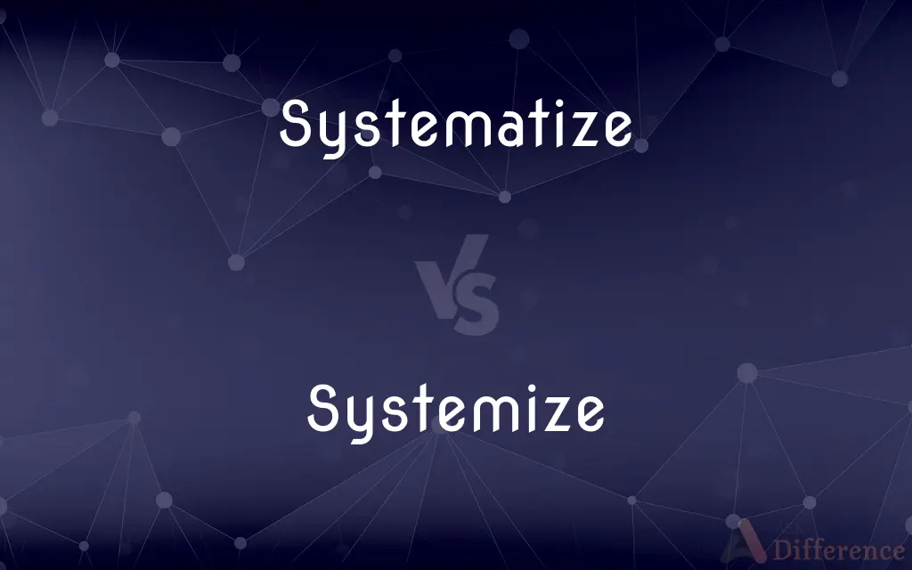 Systematize vs. Systemize — What's the Difference?
