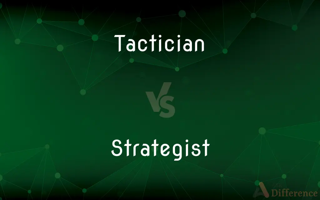 Tactician vs. Strategist — What's the Difference?