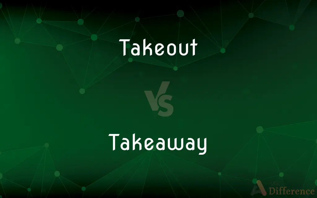 Takeout vs. Takeaway — What's the Difference?