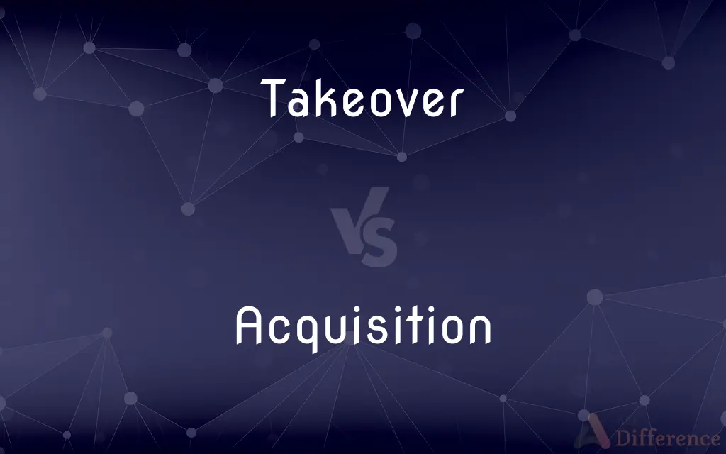 Takeover vs. Acquisition — What's the Difference?