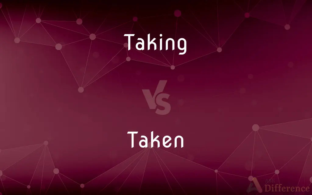 Taking vs. Taken — What's the Difference?