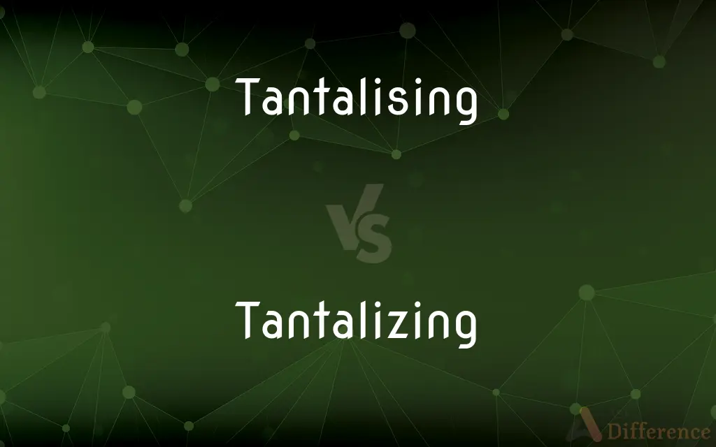 Tantalising vs. Tantalizing — What's the Difference?