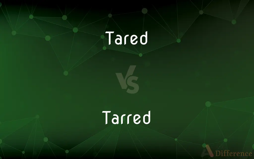 Tared vs. Tarred — What's the Difference?