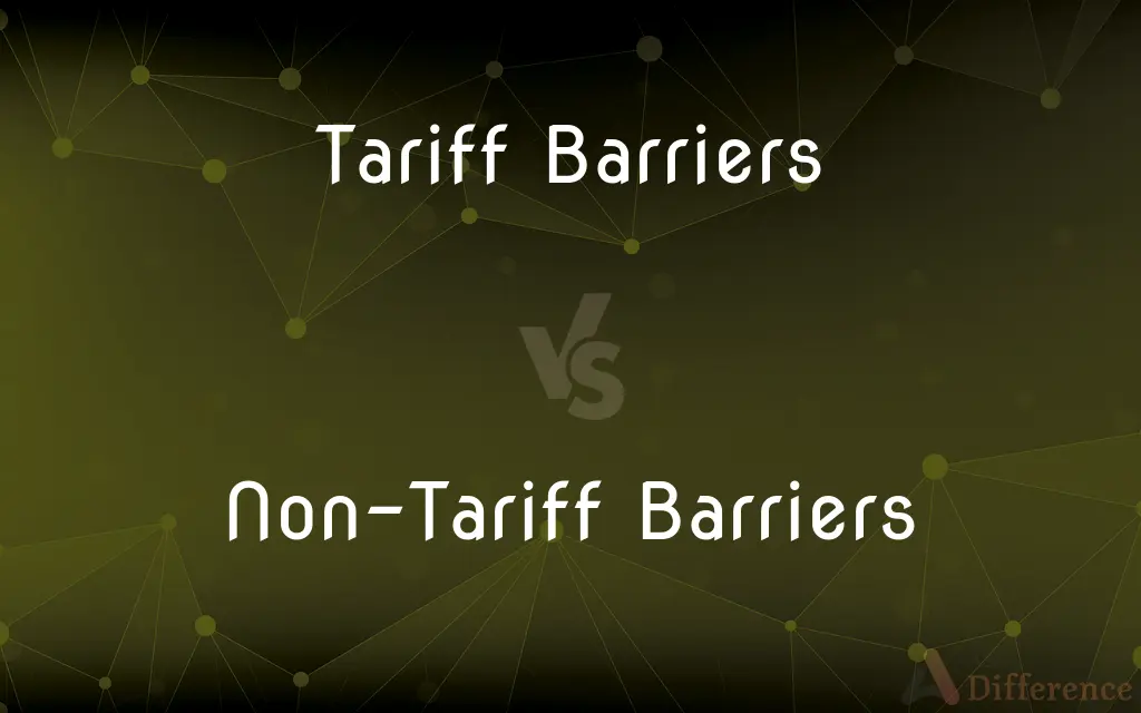 Tariff Barriers vs. Non-Tariff Barriers — What's the Difference?