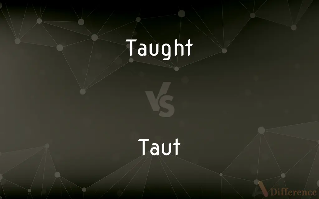 Taught vs. Taut — What's the Difference?