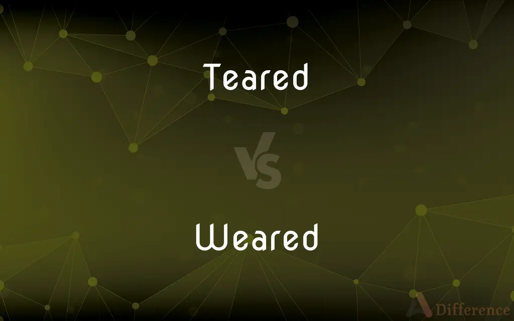 Teared vs. Weared — What's the Difference?