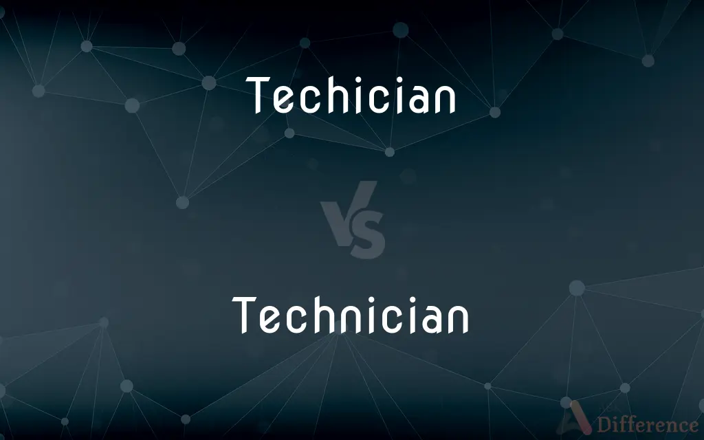 Techician vs. Technician — Which is Correct Spelling?
