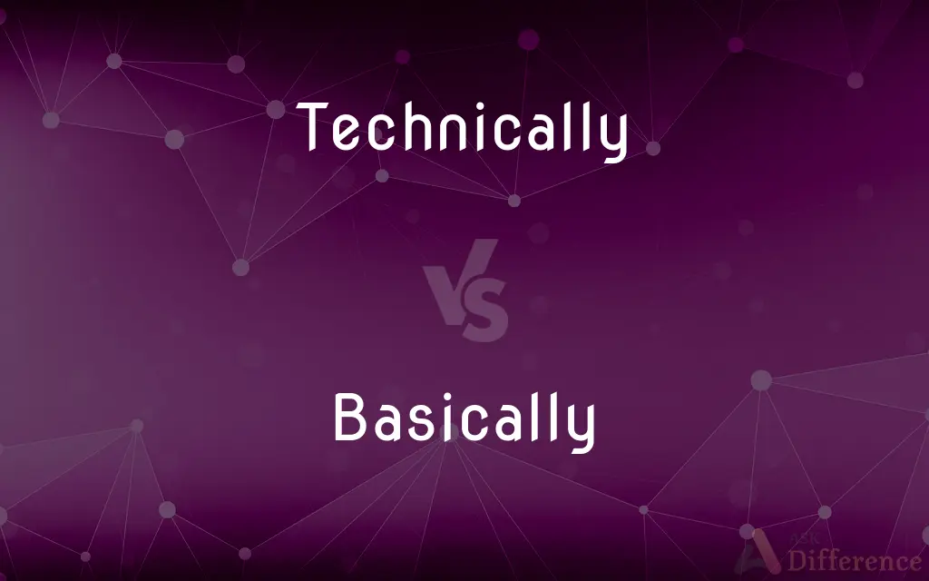 Technically vs. Basically — What's the Difference?