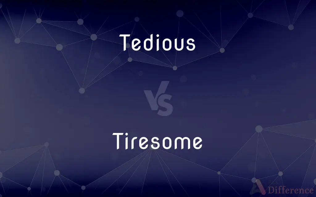 Tedious vs. Tiresome — What's the Difference?