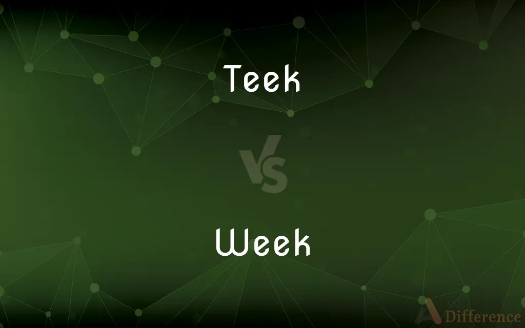 Teek vs. Week — What's the Difference?