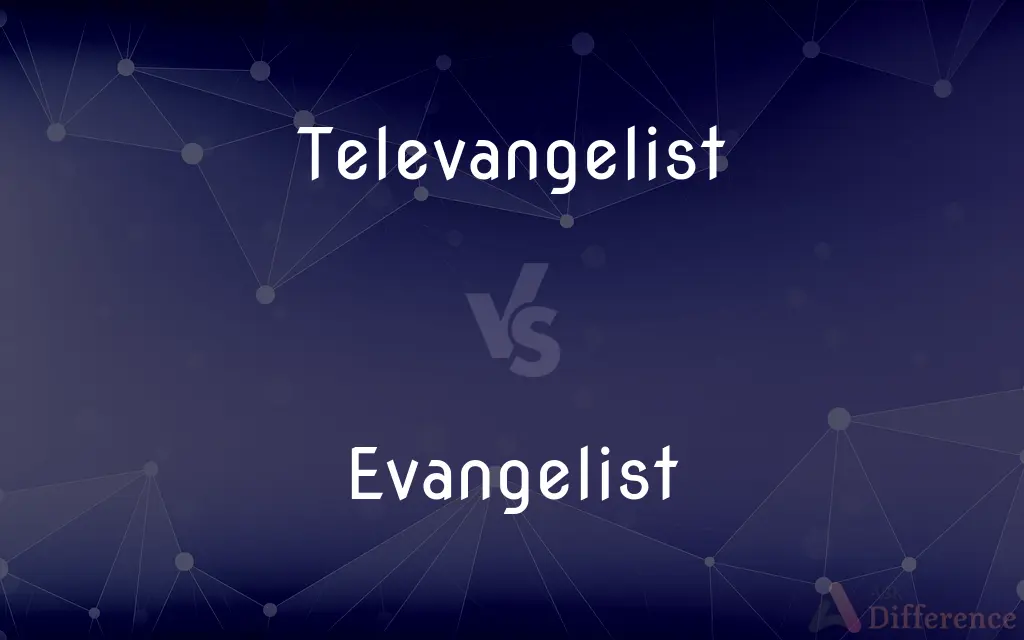 Televangelist vs. Evangelist — What's the Difference?