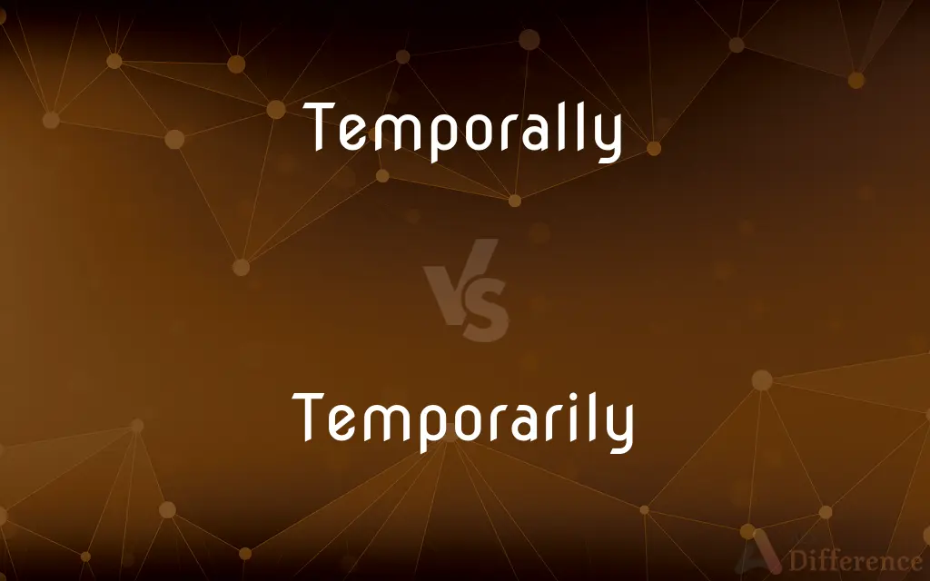 Temporally vs. Temporarily — What's the Difference?