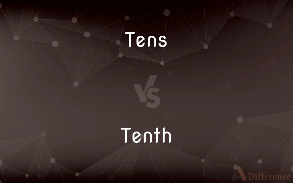 Tens vs. Tenth — What's the Difference?