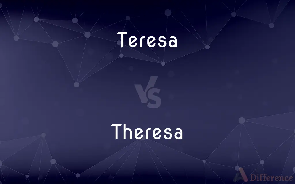 Teresa vs. Theresa — What's the Difference?