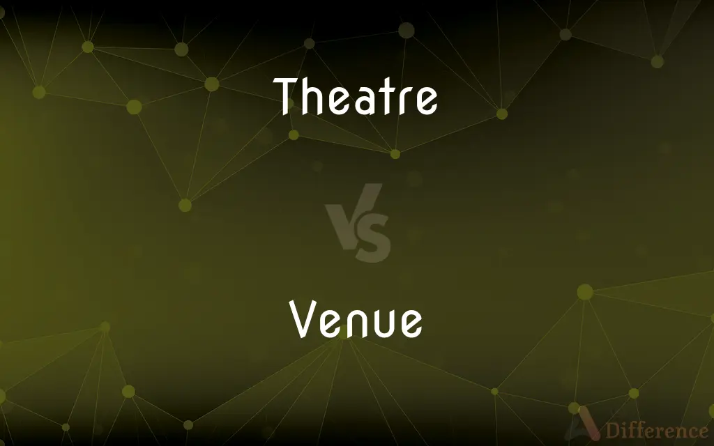 Theatre vs. Venue — What's the Difference?