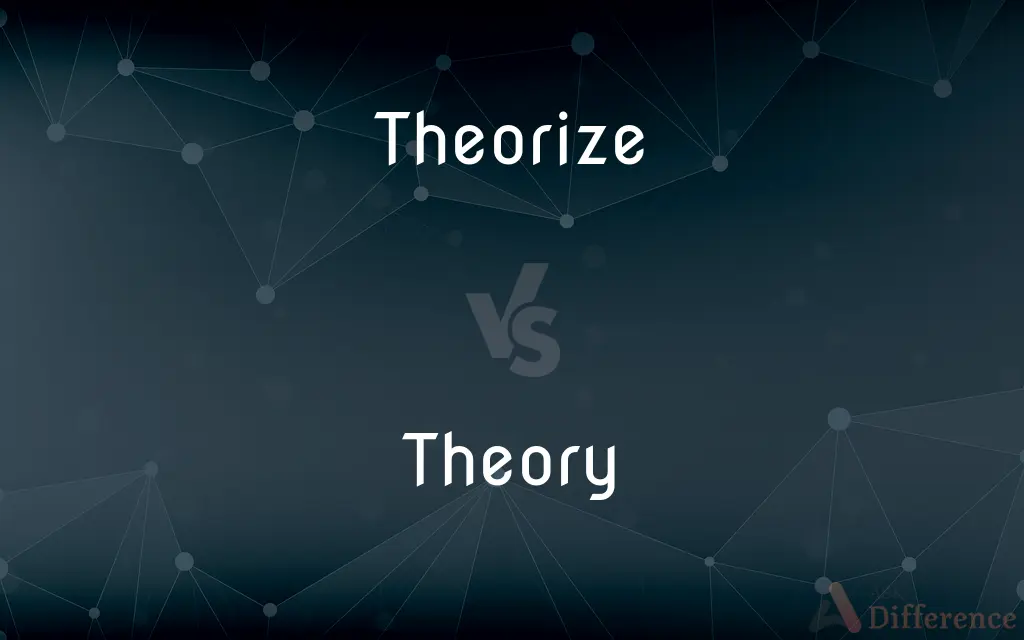 Theorize vs. Theory — What's the Difference?