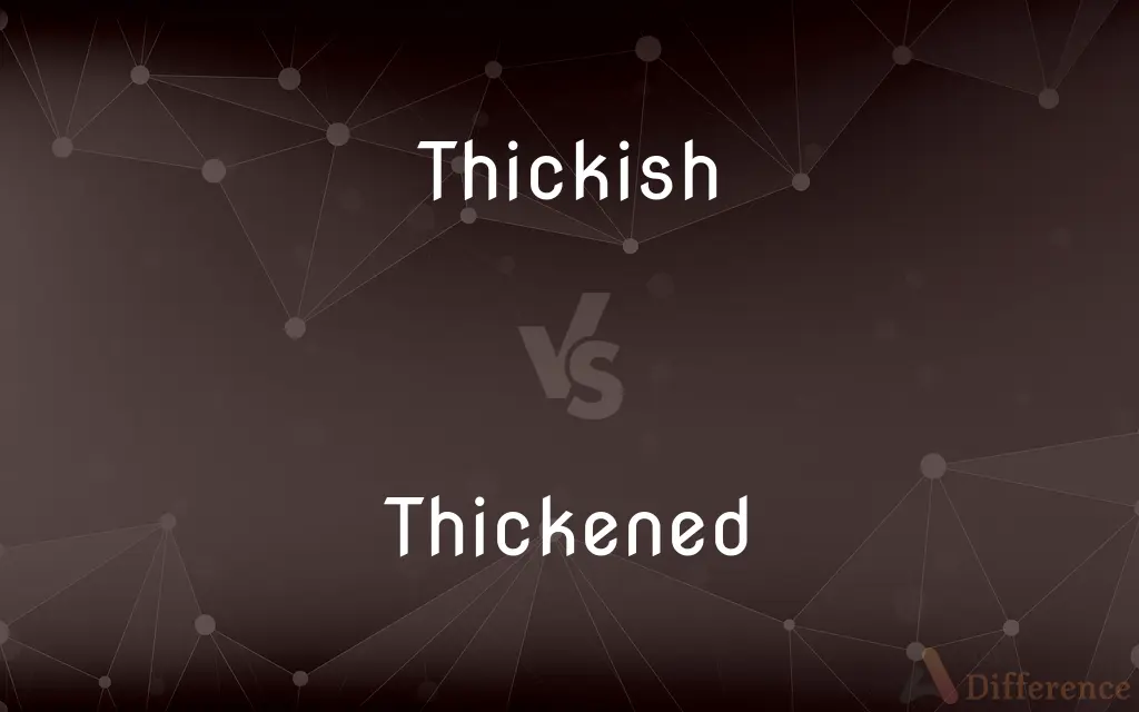 Thickish vs. Thickened — What's the Difference?