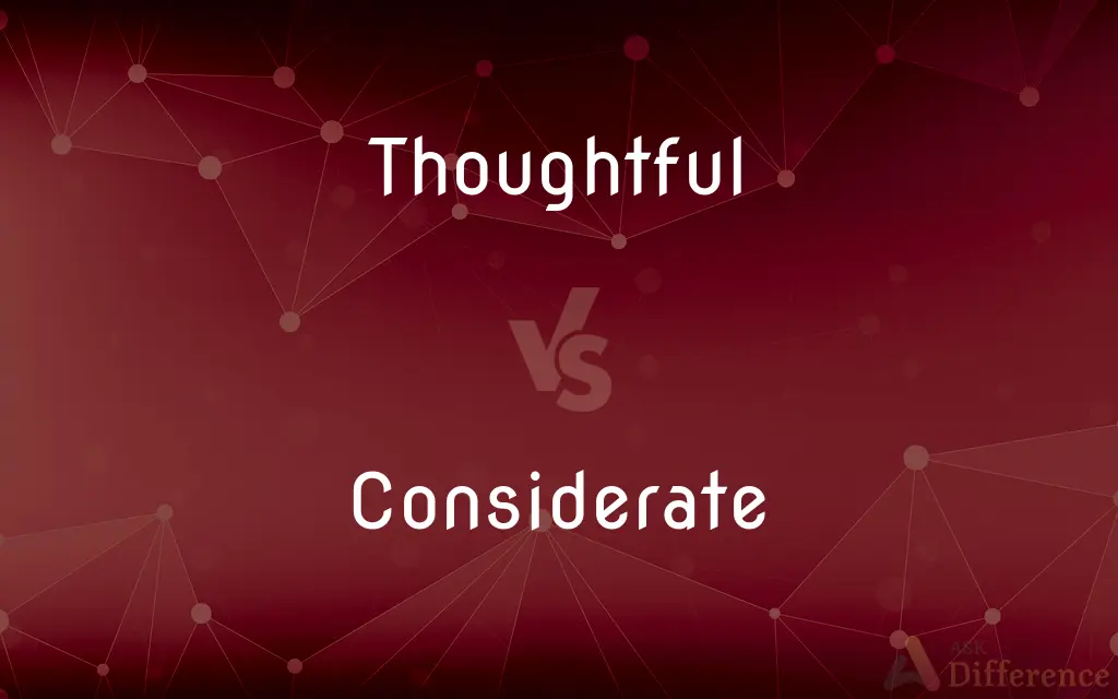 Thoughtful vs. Considerate — What's the Difference?
