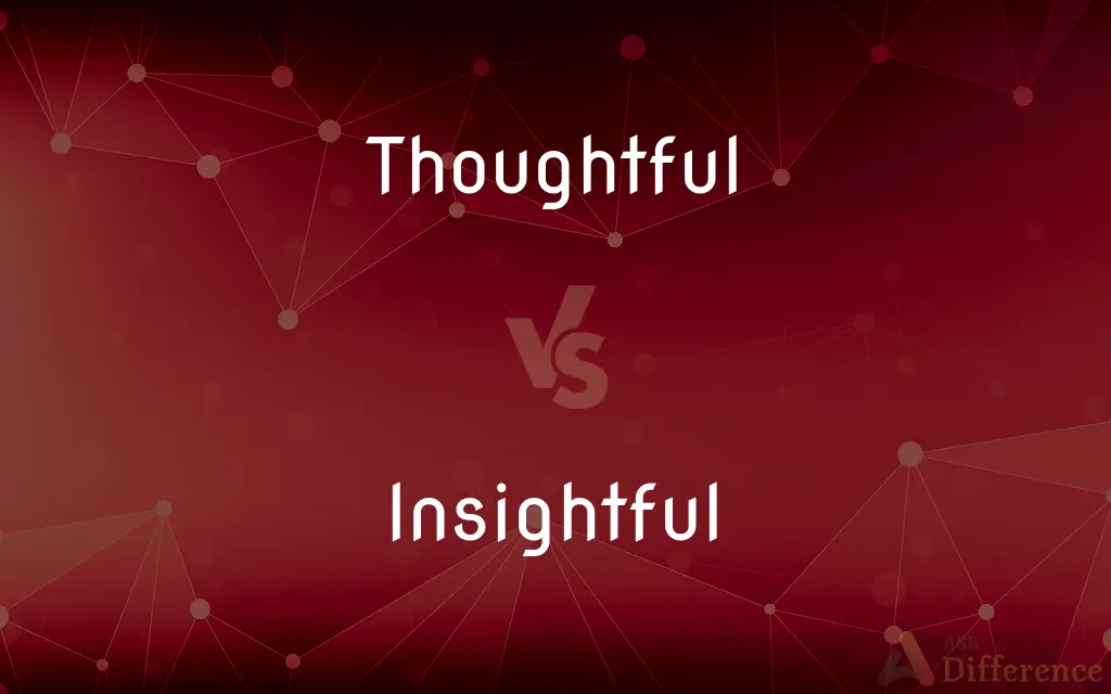 Thoughtful vs. Insightful — What's the Difference?